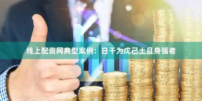 线上配资网典型案例：日干为戊己土且身强者