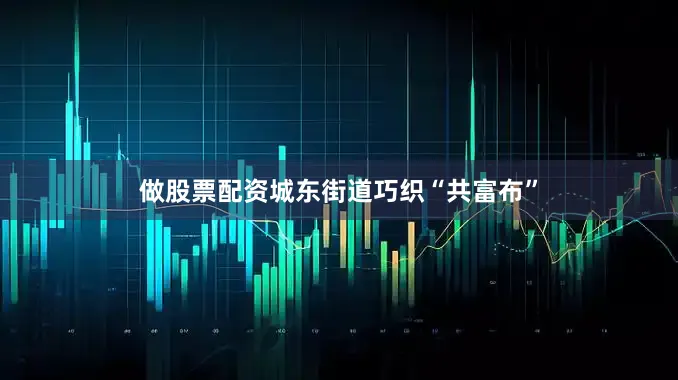 做股票配资　　城东街道巧织“共富布”