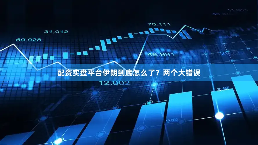 配资实盘平台伊朗到底怎么了？两个大错误