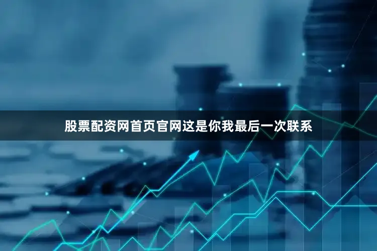 股票配资网首页官网这是你我最后一次联系