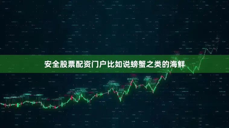 安全股票配资门户比如说螃蟹之类的海鲜