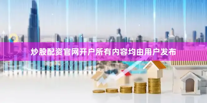 炒股配资官网开户所有内容均由用户发布