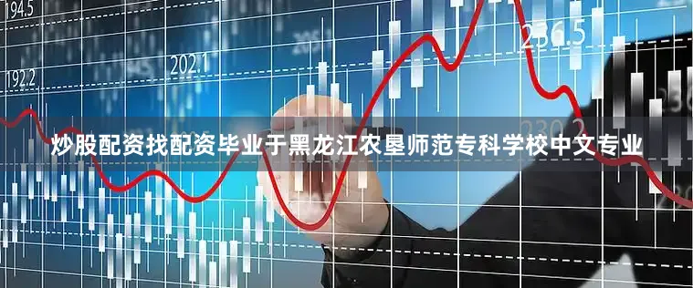 炒股配资找配资毕业于黑龙江农垦师范专科学校中文专业