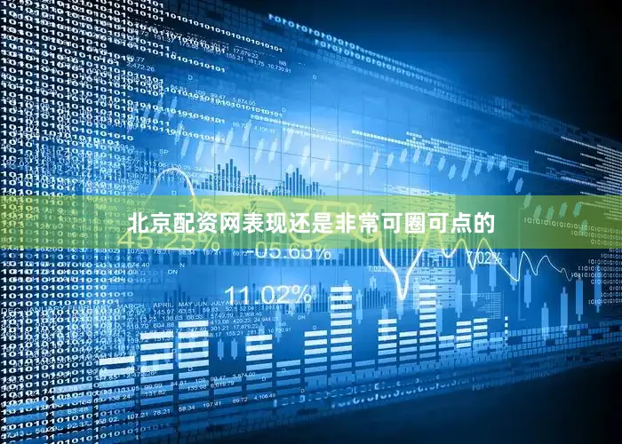 北京配资网表现还是非常可圈可点的