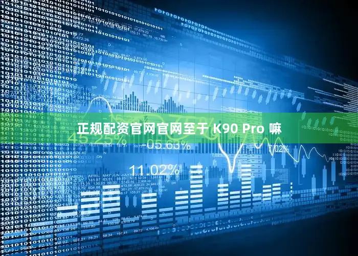正规配资官网官网至于 K90 Pro 嘛