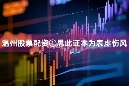 温州股票配资①思此证本为表虚伤风
